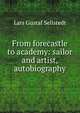 From forecastle to academy: sailor and artist, autobiography, Lars Gustaf Sellstedt 