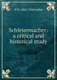Schleiermacher: a critical and historical study, W B. 1862-1944 Selbie 
