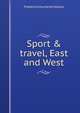 Sport & travel, East and West, Frederick Courteney Selous 