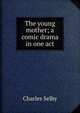 The young mother; a comic drama in one act, Charles Selby 