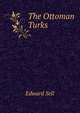 The Ottoman Turks, Edward Sell 