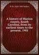 A history of Marion county, South Carolina, from its earliest times to the present, 1901, W W. 1818-1902 Sellers 