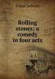 Rolling stones; a comedy in four acts, Edgar Selwyn 