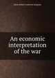 An economic interpretation of the war, Edwin Robert Anderson Seligman 
