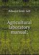 Agricultural laboratory manual;, Edward Scott Sell 