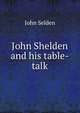 John Shelden and his table-talk, John Selden 