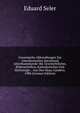 Gesammelte Abhandlungen Zur Amerikanischen Sprachund Alterthumskunde: Bd. Geschichtliches. Bilderschriften, Kalendarisches Und Mythologie. . Aus Den Maya-Landern. 1908 (German Edition), Eduard Seler 