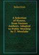 A Selection of Hymns, from Various Authors, Adapted to Public Worship by T. Westlake, Selection 