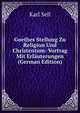 Goethes Stellung Zu Religion Und Christentum: Vortrag Mit Erlauterungen (German Edition), Karl Sell 