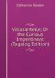 Villasantelle; Or the Curious Impertinent (Tagalog Edition), Catharine Selden 