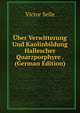 Uber Verwitterung Und Kaolinbildung Hallescher Quarzporphyre . (German Edition), Victor Selle 