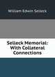 Selleck Memorial: With Collateral Connections, William Edwin Selleck 