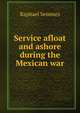 Service afloat and ashore during the Mexican war, Raphael Semmes 