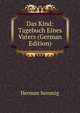 Das Kind: Tagebuch Eines Vaters (German Edition), Herman Semmig 