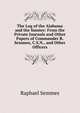 The Log of the Alabama and the Sumter: From the Private Journals and Other Papers of Commander R. Semmes, C.S.N., and Other Officers, Raphael Semmes 