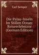 Die Palau-Inseln Im Stillen Ocean: Reiseerlebnisse (German Edition), Carl Semper 