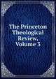 The Princeton Theological Review, Volume 3, 
