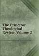 The Princeton Theological Review, Volume 2, 