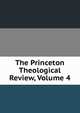 The Princeton Theological Review, Volume 4, 