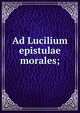 Ad Lucilium epistulae morales;, 