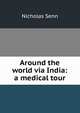 Around the world via India: a medical tour, Nicholas Senn 