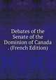 Debates of the Senate of the Dominion of Canada . (French Edition), 