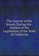 The Journal of the Senate During the . Session of the Legislature of the State of California, 