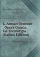 L. Annaei Senecae . Opera Omnia. Ed. Stereotypa (Italian Edition), Johann Christoph Friedrich Von Schiller 