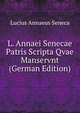 L. Annaei Senecae Patris Scripta Qvae Manservnt (German Edition), Lucius Annaeus Seneca 