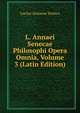 L. Annaei Senecae Philosophi Opera Omnia, Volume 3 (Latin Edition), Lucius Annaeus Seneca 