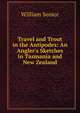 Travel and Trout in the Antipodes: An Angler's Sketches in Tasmania and New Zealand, William Senior 