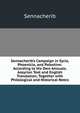 Sennacherib's Campaign in Syria, Phoenicia, and Palestine: According to His Own Annuals. Assyrian Text and English Translation, Together with Philological and Historical Notes, Sennacherib 