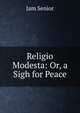 Religio Modesta: Or, a Sigh for Peace, Jam Senior 