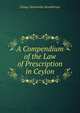 A Compendium of the Law of Prescription in Ceylon, Elange Sinivasaka Senadhiraja 