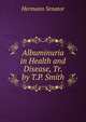 Albuminuria in Health and Disease, Tr. by T.P. Smith, Hermann Senator 