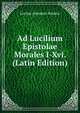 Ad Lucilium Epistolae Morales I-Xvi. (Latin Edition), Lucius Annaeus Seneca 