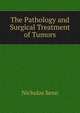 The Pathology and Surgical Treatment of Tumors, Nicholas Senn 