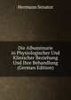 Die Albuminurie in Physiologischer Und Klinischer Beziehung Und Ihre Behandlung (German Edition), Hermann Senator 