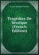 Tragedies De Seneque (French Edition), Lucius Annaeus Seneca 