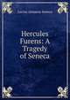 Hercules Furens: A Tragedy of Seneca, Lucius Annaeus Seneca 