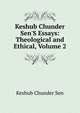 Keshub Chunder Sen'S Essays: Theological and Ethical, Volume 2, Keshub Chunder Sen 