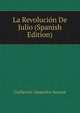 La Revolucion De Julio (Spanish Edition), Guillermo Alejandro Seoane 