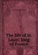 The life of St. Louis, king of France, Marius Cyrille Alphonse [Sepet 