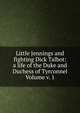 Little Jennings and fighting Dick Talbot: a life of the Duke and Duchess of Tyrconnel Volume v. 1, 