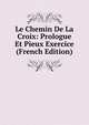 Le Chemin De La Croix: Prologue Et Pieux Exercice (French Edition), 