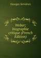 Weber; biographie critique (French Edition), Georges Servieres 