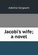 Jacobi's wife; a novel, Adeline Sergeant 