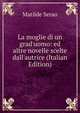 La moglie di un grad'uomo: ed altre novelle scelte dall'autrice (Italian Edition), Matilde Serao 