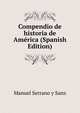 Compendio de historia de America (Spanish Edition), Manuel Serrano y Sanz 