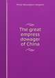 The great empress dowager of China, Philip Walsingham Sergeant 
